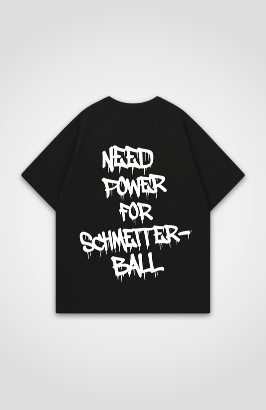 NEED POWER FOR SCHMETTERBALL OVERSIZED SHIRT